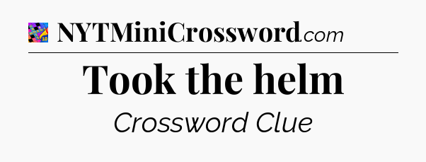 Took the helm Crossword Clue