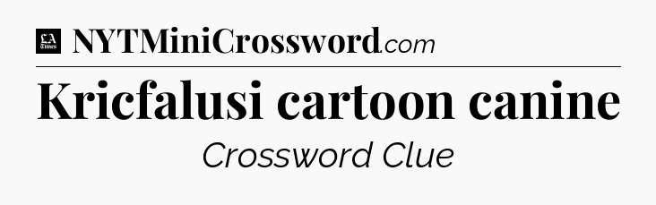 Kricfalusi cartoon canine - LA Times Crossword