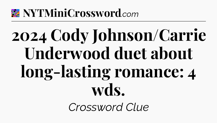 2024 Cody Johnson/Carrie Underwood duet about long-lasting romance: 4 wds Crossword Clue