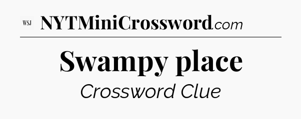 Swampy place - WSJ Crossword