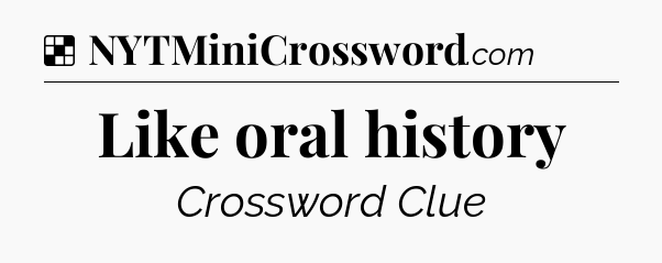 Solution: Like oral history - NYT Crossword