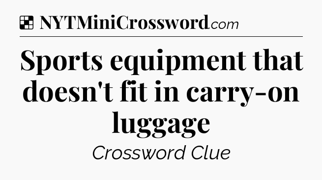 Solution: Sports equipment that doesn't fit in carry-on luggage - NYT Crossword
