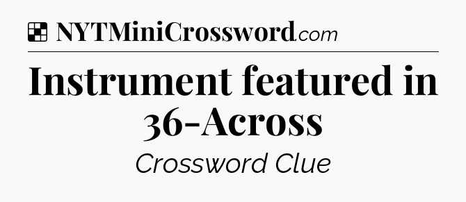 Solution: Instrument featured in 36-Across - NYT Crossword