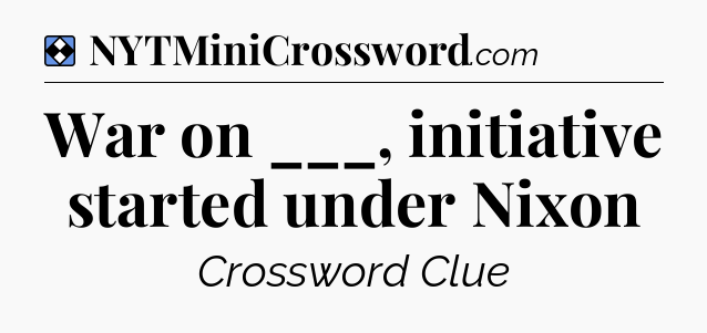 Solution: War on ___, initiative started under Nixon - NYT Mini Crossword
