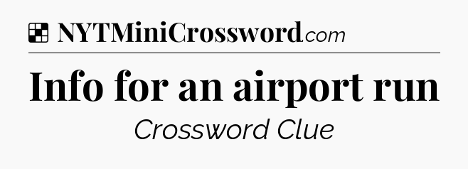 Solution: Info for an airport run - NYT Crossword