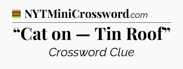 “Cat on — Tin Roof” - Eugene Sheffer Crossword