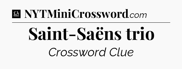 Saint-Saëns trio - LA Times Crossword