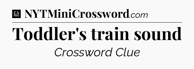 Toddler's train sound - LA Times Crossword
