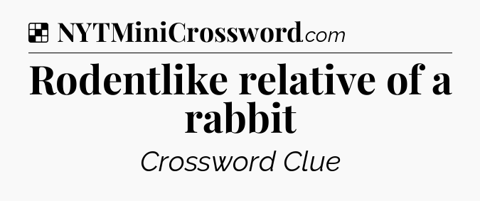 Solution: Rodentlike relative of a rabbit - NYT Crossword