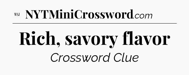 Rich, savory flavor - WSJ Crossword