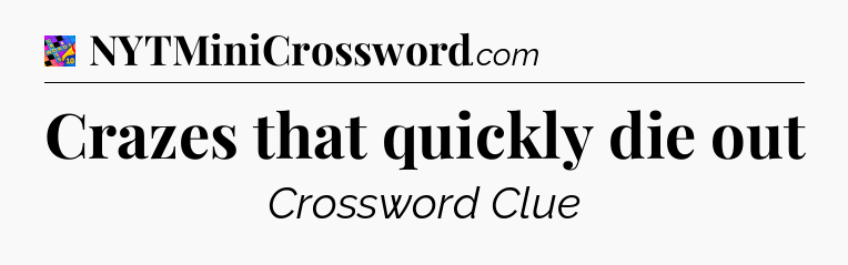 Crazes that quickly die out Crossword Clue