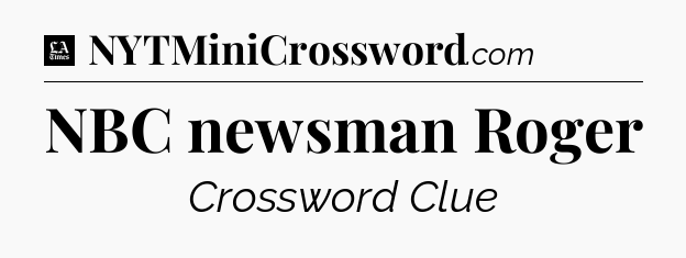 NBC newsman Roger - LA Times Crossword
