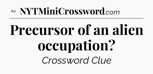 Precursor of an alien occupation - WSJ Crossword