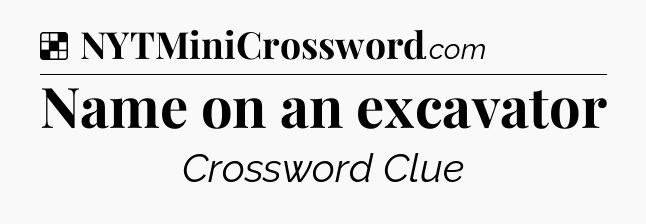 Solution: Name on an excavator - NYT Crossword