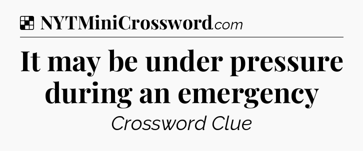 Solution: It may be under pressure during an emergency - NYT Crossword
