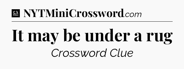It may be under a rug - LA Times Crossword