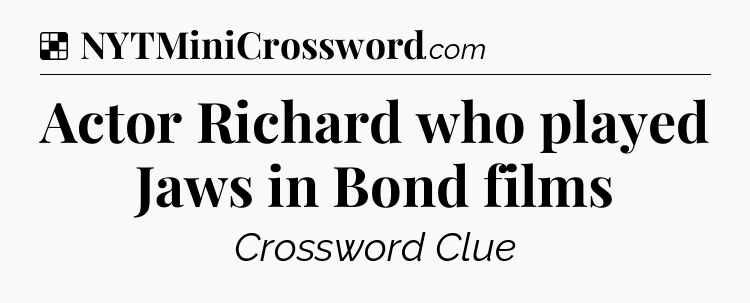 Solution: Actor Richard who played Jaws in Bond films - NYT Crossword
