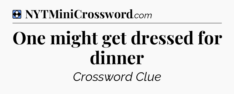 Solution: One might get dressed for dinner - NYT Mini Crossword