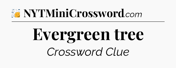 Evergreen tree - 7 Little Words