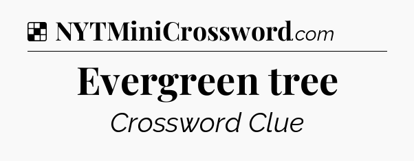 Solution: Evergreen tree - NYT Crossword