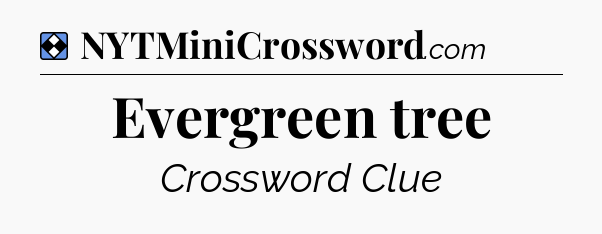 Solution: Evergreen tree - NYT Mini Crossword