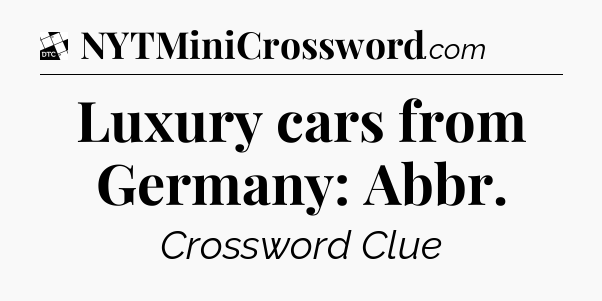 Luxury cars from Germany: Abbr - Daily Themed Classic Crossword