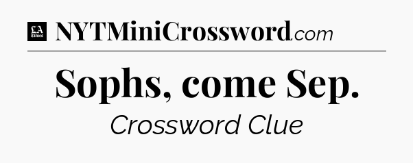 Sophs, come Sep - LA Times Crossword