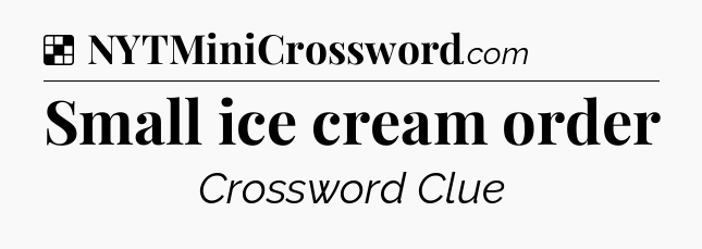 Solution: Small ice cream order - NYT Crossword