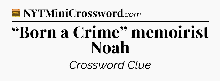 “Born a Crime” memoirist Noah - Eugene Sheffer Crossword