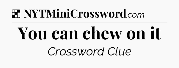 Solution: You can chew on it - NYT Crossword