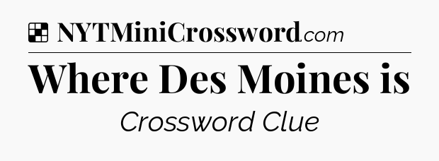 Solution: Where Des Moines is - NYT Crossword