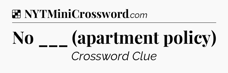 Solution: No ___ (apartment policy) - NYT Crossword