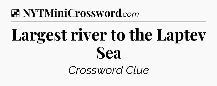 Solution: Largest river to the Laptev Sea - NYT Crossword