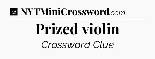 Prized violin - LA Times Crossword