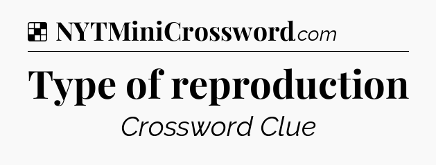Solution: Type of reproduction - NYT Crossword