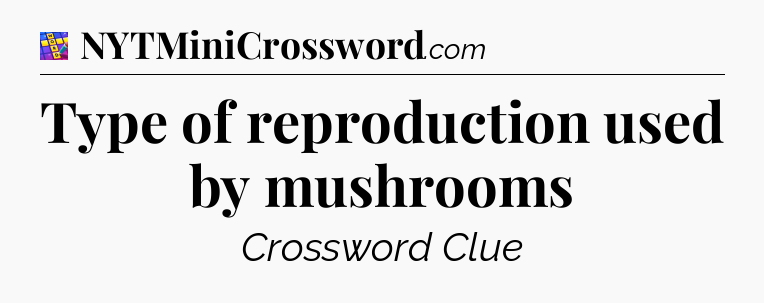 Type of reproduction used by mushrooms Codycross