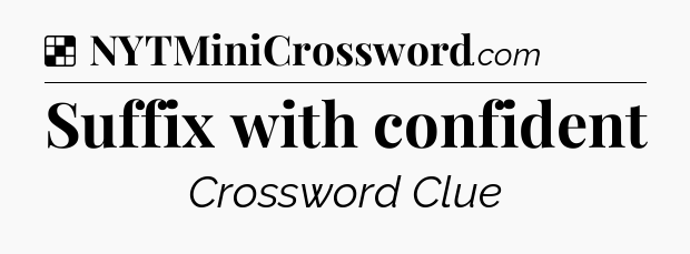Solution: Suffix with confident - NYT Crossword