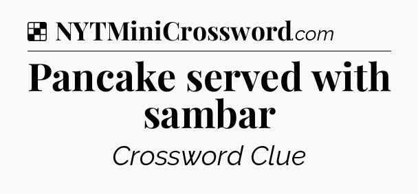 Solution: Pancake served with sambar - NYT Crossword