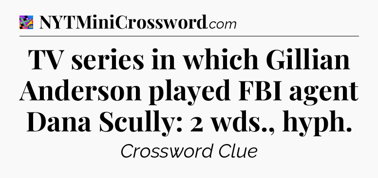 TV series in which Gillian Anderson played FBI agent Dana Scully: 2 wds., hyph Crossword Clue
