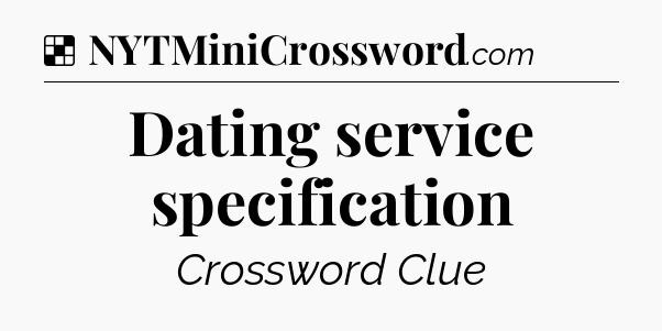 Solution: Dating service specification - NYT Crossword