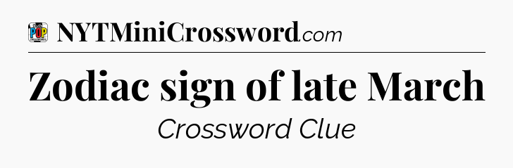 Zodiac sign of late March Crossword Clue