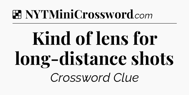 Solution: Kind of lens for long-distance shots - NYT Crossword