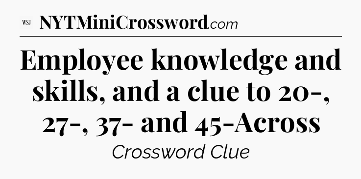 Employee knowledge and skills, and a clue to 20-, 27-, 37- and 45-Across - WSJ Crossword