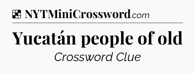 Solution: Yucatán people of old - NYT Crossword