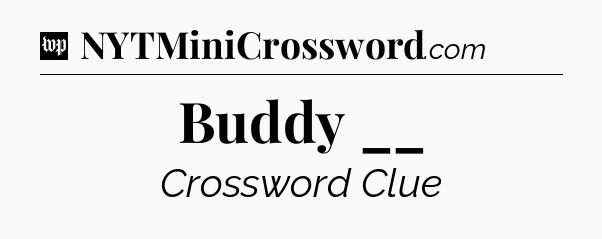 Buddy __ Crossword Clue