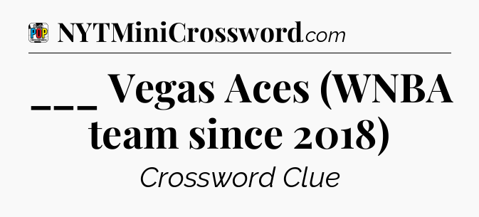 ___ Vegas Aces (WNBA team since 2018) Crossword Clue