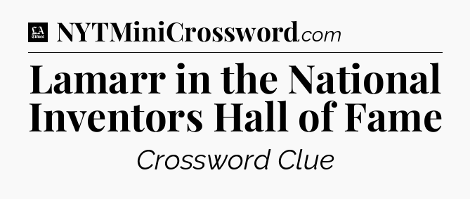 Lamarr in the National Inventors Hall of Fame - LA Times Crossword