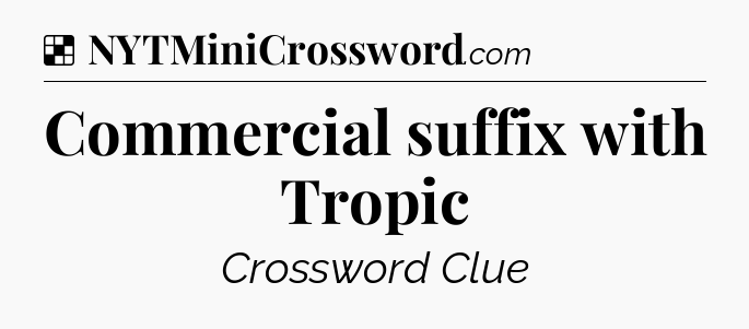 Solution: Commercial suffix with Tropic - NYT Crossword