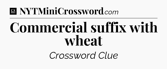 Commercial suffix with wheat - LA Times Crossword