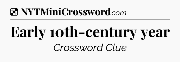 Solution: Early 10th-century year - NYT Crossword